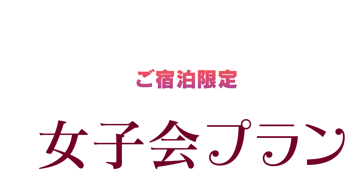 ご宿泊限定 女子会プラン