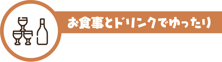 お食事とドリンクでゆったり